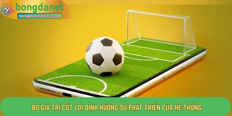  Bộ giá trị cốt lõi định hướng sự phát triển của hệ thống