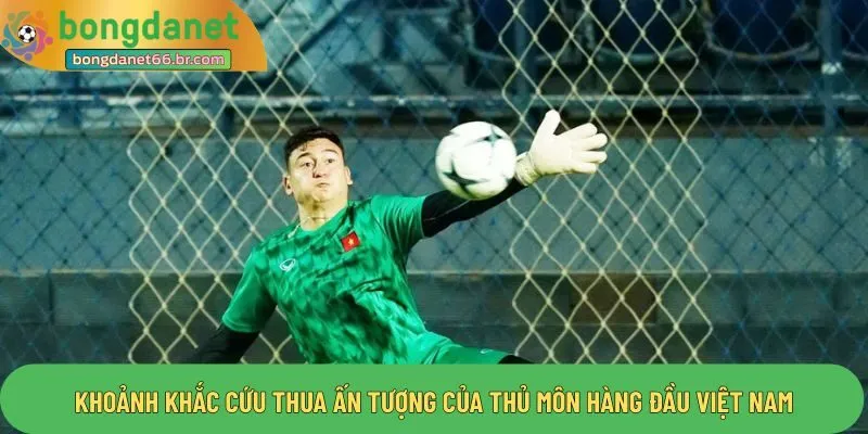 Khoảnh khắc cứu thua ấn tượng của thủ môn hàng đầu Việt Nam