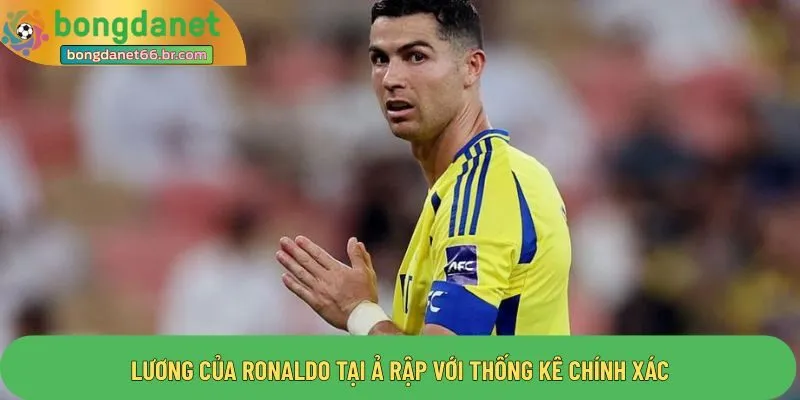Lương của Ronaldo tại Ả Rập với thống kê chính xác