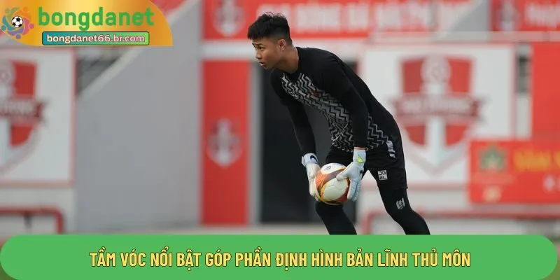 Tầm vóc nổi bật góp phần định hình bản lĩnh thủ môn